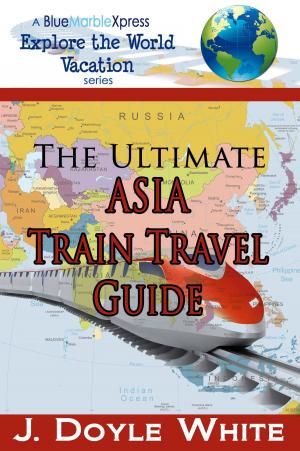 Cover of the book The Ultimate Asia Train Travel Guide by Marco Ferrarese