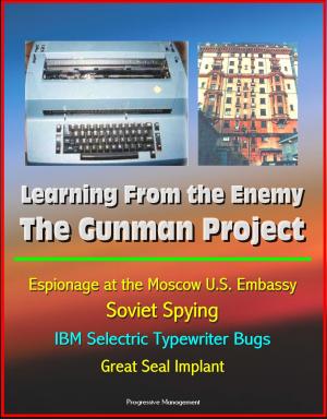 Cover of the book Learning From the Enemy: The Gunman Project - Espionage at the Moscow U.S. Embassy, Soviet Spying, IBM Selectric Typewriter Bugs, Great Seal Implant by Progressive Management