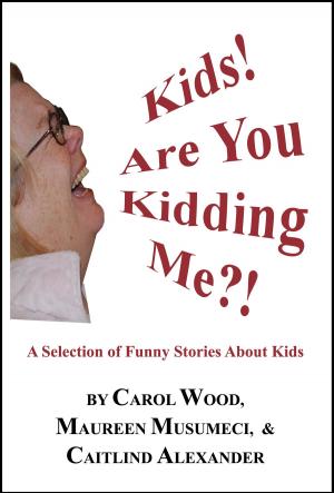 Cover of the book Kids! Are You Kidding Me! by Caitlind L. Alexander
