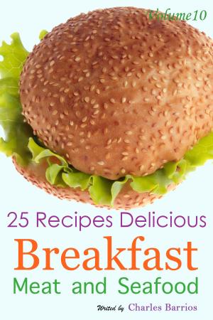 Cover of the book 25 Recipes Delicious Breakfast Meat and Seafood Volume 10 by Judith Finlayson
