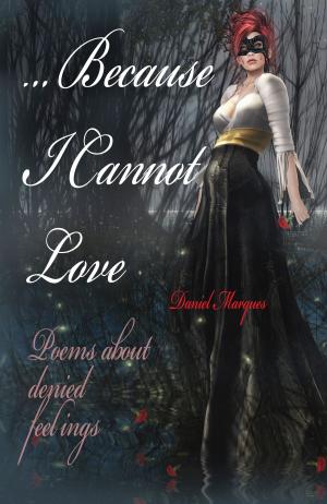 Cover of the book Because I Cannot Love: Poems about Denied Feelings by Kent Lamarc