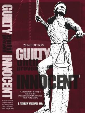 Book cover of Guilty Until Proven Innocent (2014): A Practitioner's and Judge's Guide to the Pennsylvania Post-Conviction Relief Act (PCRA)