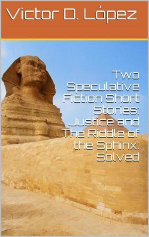 Book cover of Two Speculative Fiction Short Stories: Justice and The Riddle of the Sphinx: Solved