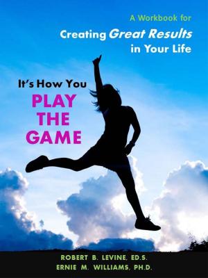 Cover of the book It's How You Play The Game: A Workbook for Creating Great Results in Your Life by Vanessa Lech