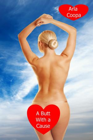 Cover of the book A Butt With a Cause: A Wives Gone Crazy Story by Arla Coopa