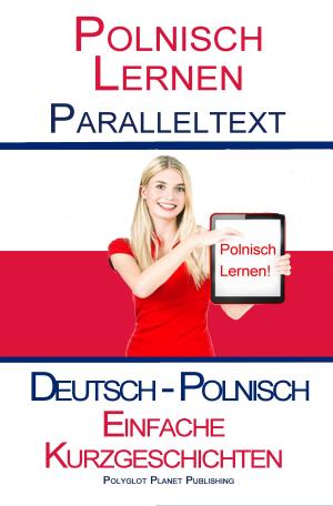 Cover of the book Polnisch Lernen - Parallel Text - Bilingual Leichte Geschichten (Deutsch - Polnisch) by Tyson Seburn