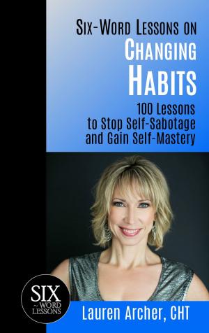 Cover of the book Six-Word Lessons on Changing Habits: 100 Lessons to Stop Self-Sabotage and Gain Self-Mastery by Joe Herzanek