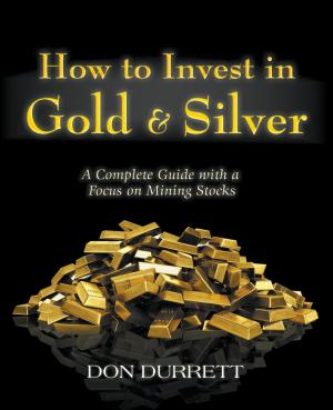 Cover of the book How to Invest in Gold & Silver: A Complete Guide With a Focus on Mining Stocks by Victor Lucas