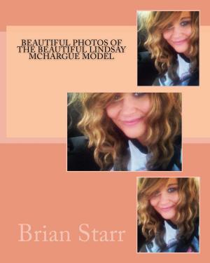Cover of the book Beautiful Photos of the Beautiful Lindsay Mchargue Model by Brian Starr