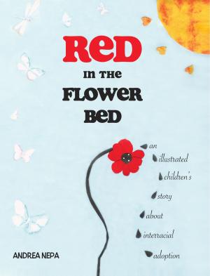 Cover of the book Red in the Flower Bed: An Illustrated Children's Story about Interracial Adoption by Andrea