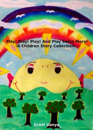 Cover of Play! Play! Play! And Play Some More!-A Children Story Collection