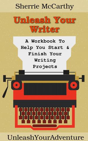 Cover of the book Unleash Your Writer: A Workbook To Help You Start & Finish Your Writing Projects by Garret Kramer