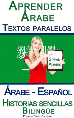 Cover of the book Aprender Árabe - Textos paralelos - Historias sencillas (Árabe - Español) Bilingüe by Polyglot Planet
