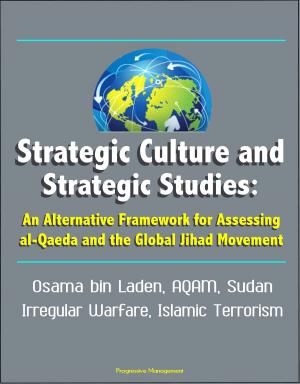 bigCover of the book Strategic Culture and Strategic Studies: An Alternative Framework for Assessing al-Qaeda and the Global Jihad Movement - Osama bin Laden, AQAM, Sudan, Irregular Warfare, Islamic Terrorism by 