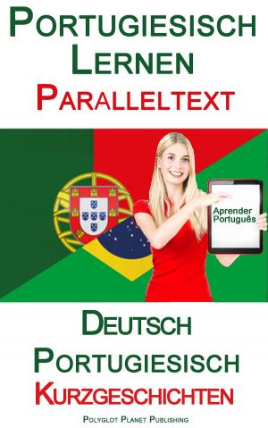 Cover of the book Portugiesisch Lernen - Paralleltext - Kurzgeschichten (Deutsch - Portugiesisch) by Polyglot Planet Publishing