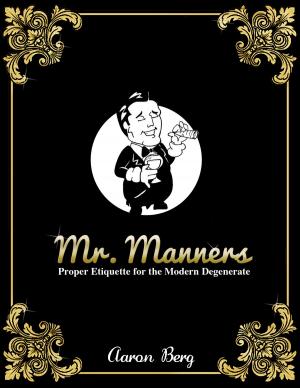 Cover of the book Mr. Manners: Proper Etiquette for the Modern Degenerate by Alan K. Armani
