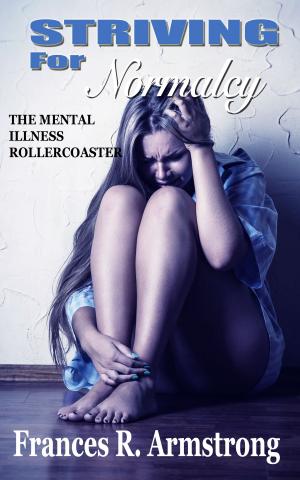 Cover of the book Striving For Normalcy: The Mental Illness Rollercoaster by Antoine Hakim