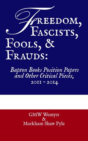 Book cover of Freedom, Fascists, Fools, & Frauds: Bapton Books Position Papers and Other Critical Pieces, 2011 – 2014