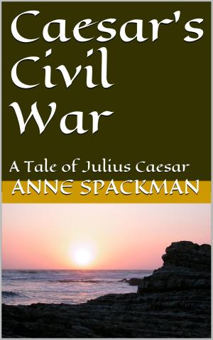 Cover of the book Caesar's Civil War: A Tale of Julius Caesar by Jules Claretie