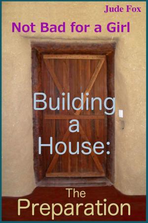 Cover of the book Not Bad for a Girl: Building a House - The Preparation by Littie Brown
