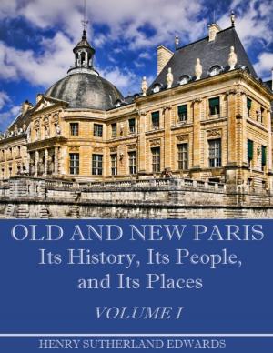 Book cover of Old and New Paris : Its History, Its People, and Its Places, Volume I (Illustrated)