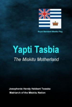 Cover of the book Yapti Tasbia - The Miskitu Motherland by Mark Connolly