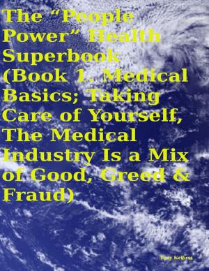 Book cover of The “People Power” Health Superbook: Book 1. Medical Basics; Taking Care of Yourself, the Medical Industry Is a Mix of Good, Greed & Fraud