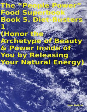Cover of the book The “People Power” Food Superbook: Book 5. Diet - Busters 1 (Honor the Archetype of Beauty & Power Inside of You By Releasing Your Natural Energy) by Les D. Crause