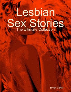 Cover of the book Lesbian Sex Stories: The Ultimate Collection by Burr Cook