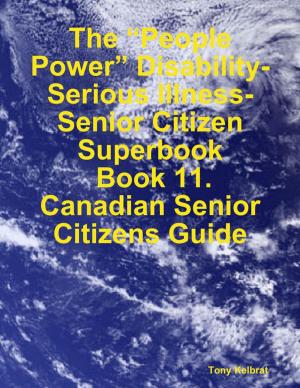 Cover of the book The “People Power” Disability-Serious Illness-Senior Citizen Superbook: Book 11. Canadian Senior Citizens Guide by Ciera L Jeter