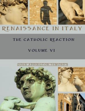 Cover of the book Renaissance in Italy : The Catholic Reaction, Volumes VI (Illustrated) by Richard Squeal