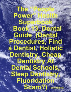 Book cover of The “People Power” Health Superbook: Book 13. Dental Guide (Dental Procedures, Find a Dentist, Holistic Dentistry, Cheap Dentistry At Dental Schools, Sleep Dentistry, Fluoridation Scam?)