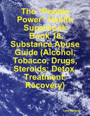 Book cover of The “People Power” Health Superbook: Book 18. Substance Abuse Guide (Alcohol, Tobacco, Drugs, Steroids; Detox, Treatment, Recovery)