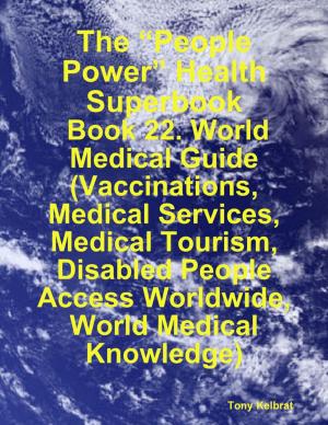 Book cover of The “People Power” Health Superbook: Book 22. World Medical Guide (Vaccinations, Medical Services, Medical Tourism, Disabled People Access Worldwide, World Medical Knowledge)