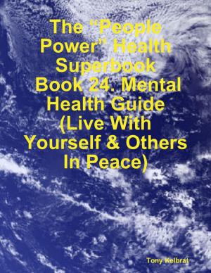 Cover of the book The “People Power” Health Superbook: Book 24. Mental Health Guide (Live With Yourself & Others In Peace) by Gary L. Friedman