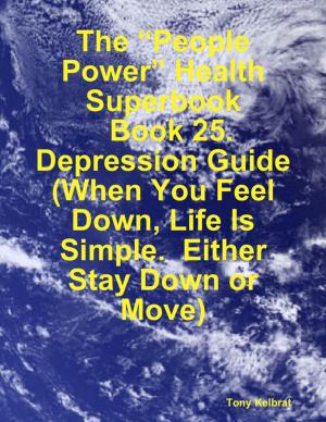 Book cover of The “People Power” Health Superbook: Book 25. Depression Guide (When You Feel Down, Life Is Simple. Either Stay Down or Move)