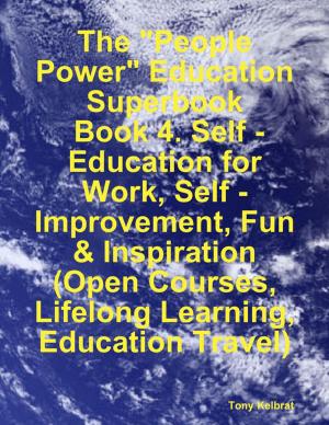 Book cover of The "People Power" Education Superbook: Book 4. Self - Education for Work, Self - Improvement, Fun & Inspiration (Open Courses, Lifelong Learning, Education Travel)