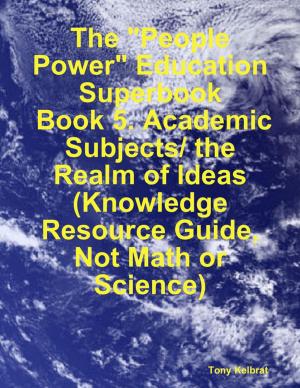 Book cover of The "People Power" Education Superbook: Book 5. Academic Subjects/ the Realm of Ideas (Knowledge Resource Guide, Not Math or Science)