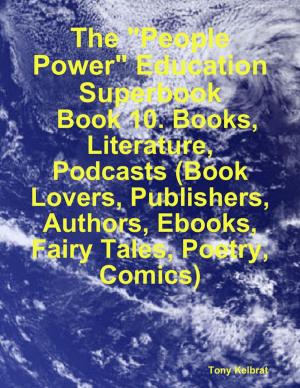 Cover of the book The "People Power" Education Superbook: Book 10. Books, Literature, Podcasts (Book Lovers, Publishers, Authors, Ebooks, Fairy Tales, Poetry, Comics) by Adam Weishaupt