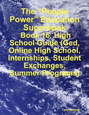 Book cover of The “People Power” Education Superbook: Book 16. High School Guide (Ged, Online High School, Internships, Student Exchanges, Summer Programs)