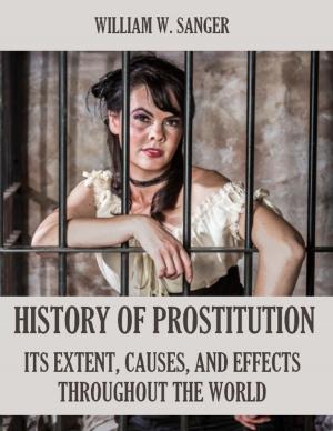 Cover of the book The History of Prostitution : Its Extent, Causes, and Effects Throughout the World (Illustrated) by Virinia Downham