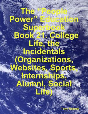 Cover of the book The “People Power” Education Superbook: Book 21. College Life, the Incidentals (Organizations, Websites, Sports, Internships, Alumni, Social Life) by Joseph Correa