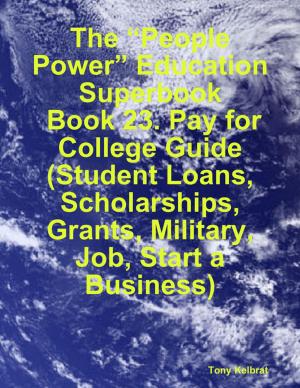 Book cover of The “People Power” Education Superbook: Book 23. Pay for College Guide (Student Loans, Scholarships, Grants, Military, Job, Start a Business)