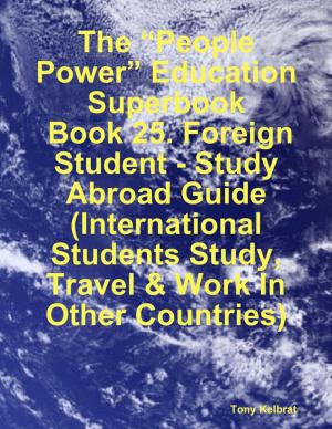 bigCover of the book The “People Power” Education Superbook: Book 25. Foreign Student - Study Abroad Guide (International Students Study, Travel & Work In Other Countries) by 