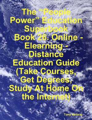 Book cover of The “People Power” Education Superbook: Book 26. Online - Elearning - Distance Education Guide (Take Courses, Get Degrees, Study At Home On the Internet)