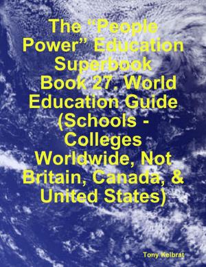 Book cover of The “People Power” Education Superbook: Book 27. World Education Guide (Schools - Colleges Worldwide, Not Britain, Canada, & United States)