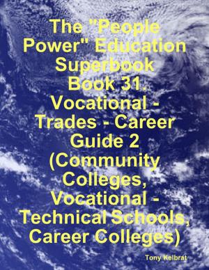 Cover of the book The "People Power" Education Superbook: Book 31. Vocational - Trades - Career Guide 2 (Community Colleges, Vocational - Technical Schools, Career Colleges) by Tudorbeth