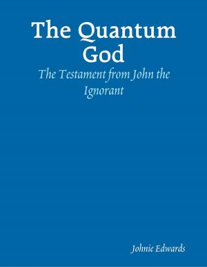 Cover of the book The Quantum God: The Testament of John the Ignorant by Dr S.P. Bhagat
