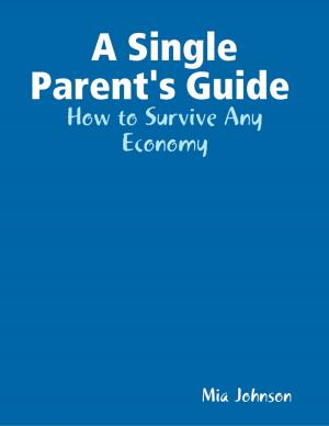 Cover of the book A Single Parent's Guide : How to Survive Any Economy by Vanessa Nelson