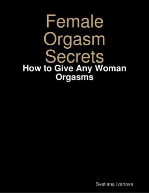 Book cover of Female Orgasm Secrets: How to Give Any Woman Orgasms